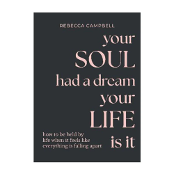 Your Soul Had a Dream Your life is it by Rebecca Campbell Your Soul Had a Dream Your life is it by Rebecca Campbell