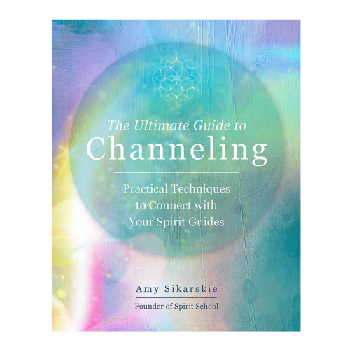 The Ultimate Guide to Channeling by Amy Sikarskie
