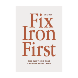 Fix Iron First by Dr Libby Weaver