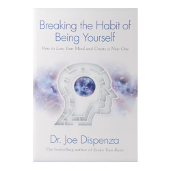 Breaking the Habit of Being Yourself by Dr Joe Dispenza